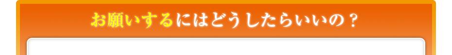 お願いするにはどうしたらいいの?